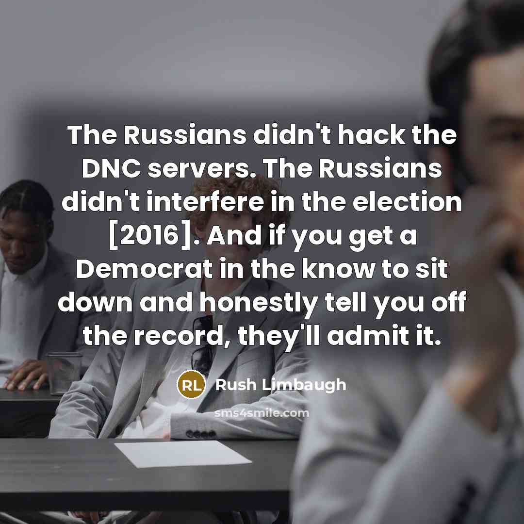 “The Russians didn't hack the DNC servers. The Russians didn't…” quote by Rush Limbaugh
