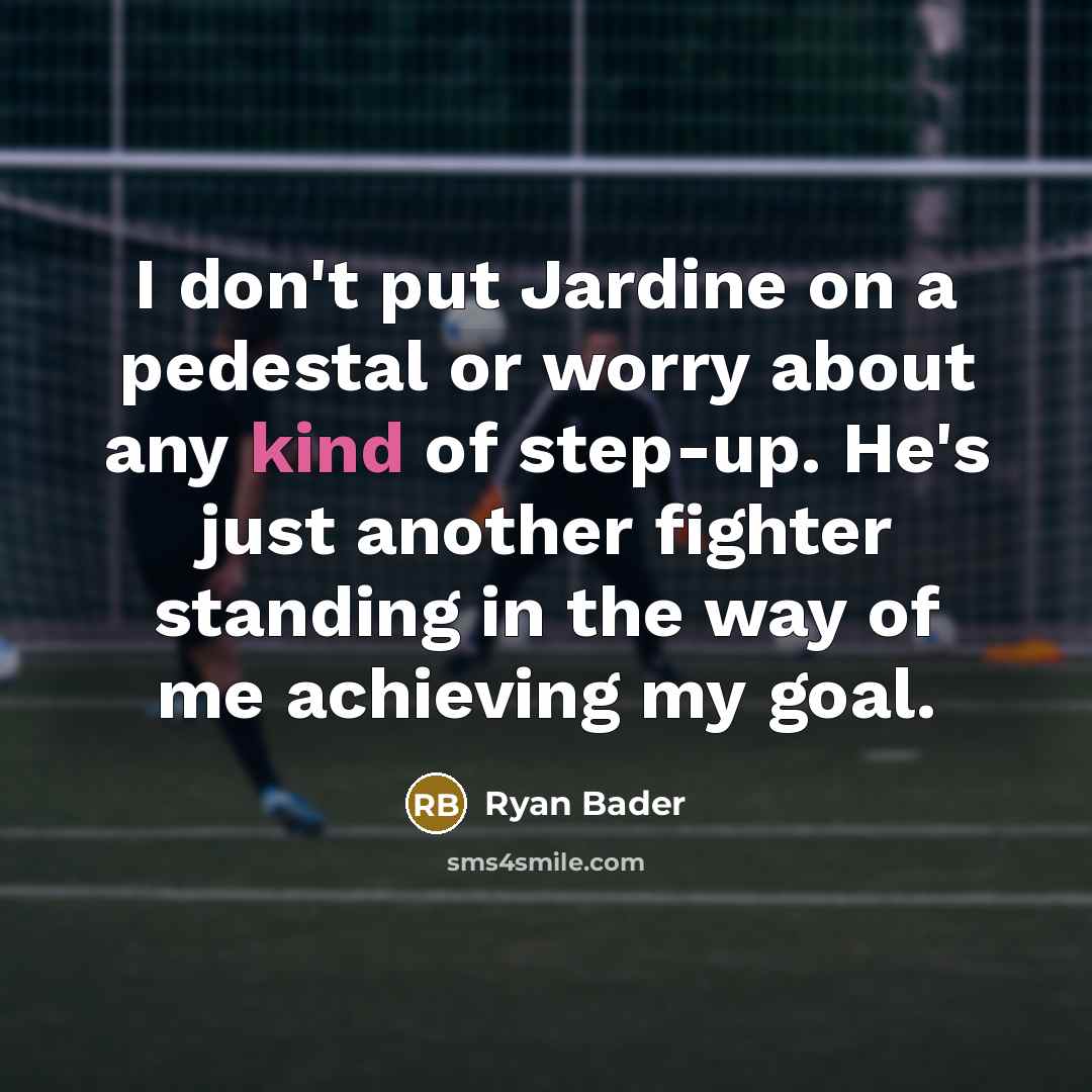 “I don't put Jardine on a pedestal or worry about…” quote by Ryan Bader