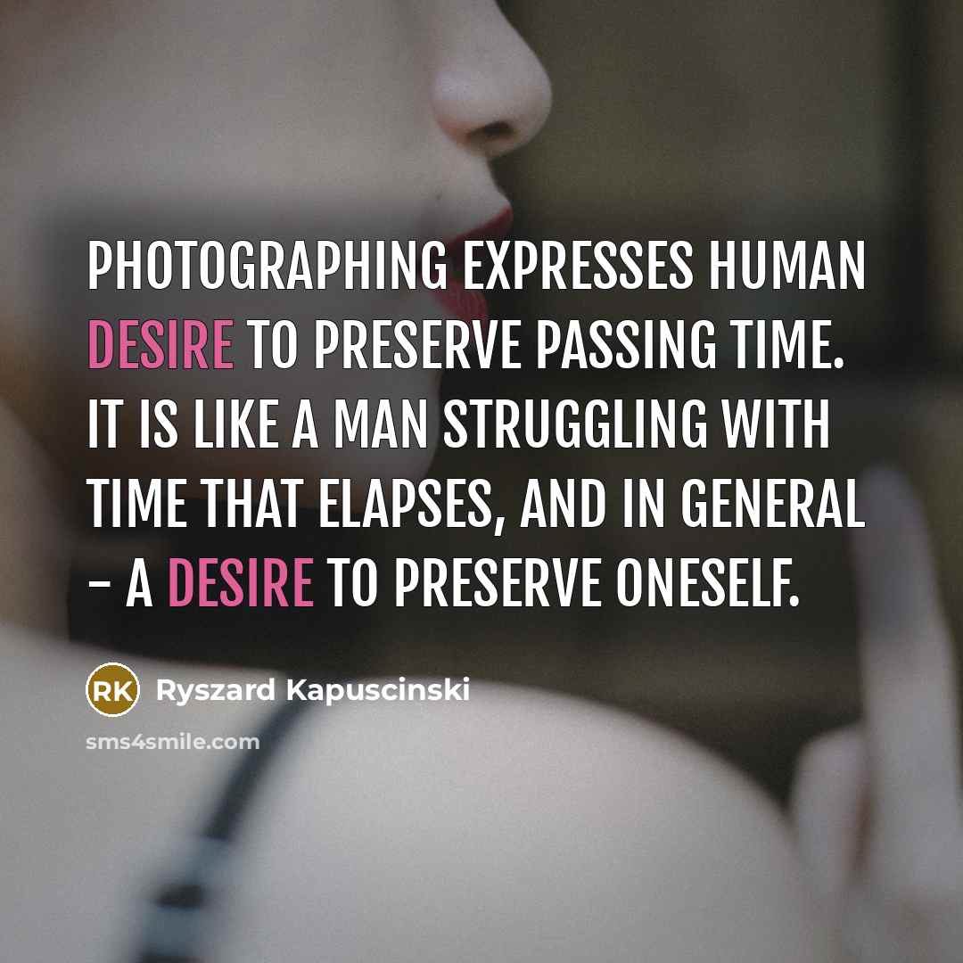 “Photographing expresses human desire to preserve passing time. It is…” quote by Ryszard Kapuscinski