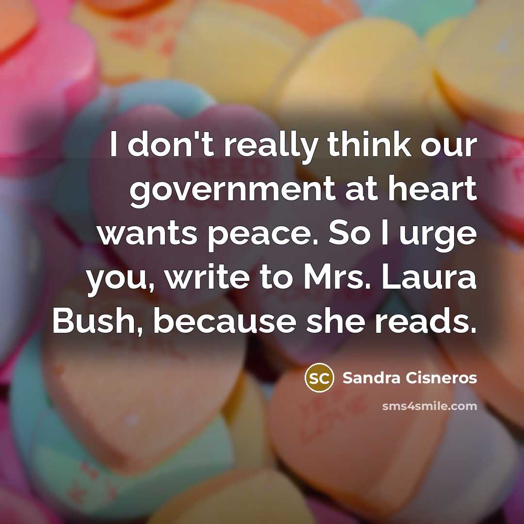 “I don't really think our government at heart wants peace.…” quote by Sandra Cisneros