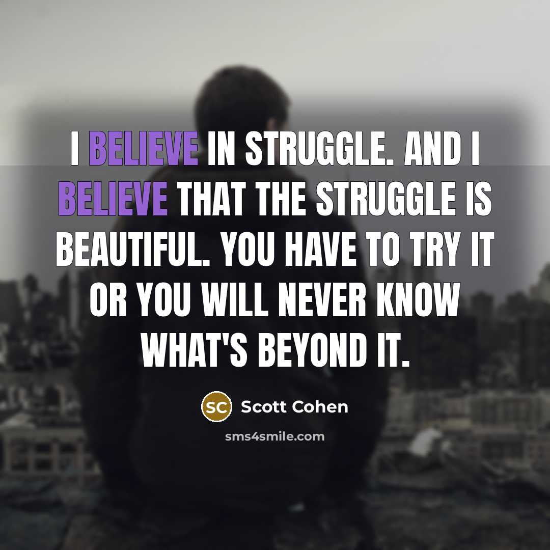 “I believe in struggle. And I believe that the struggle…” quote by Scott Cohen