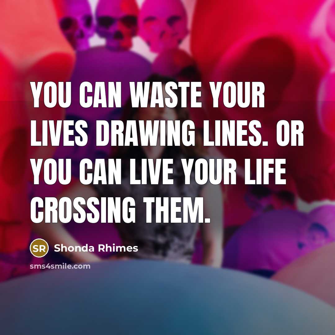 “You can waste your lives drawing lines. Or you can…” quote by Shonda Rhimes