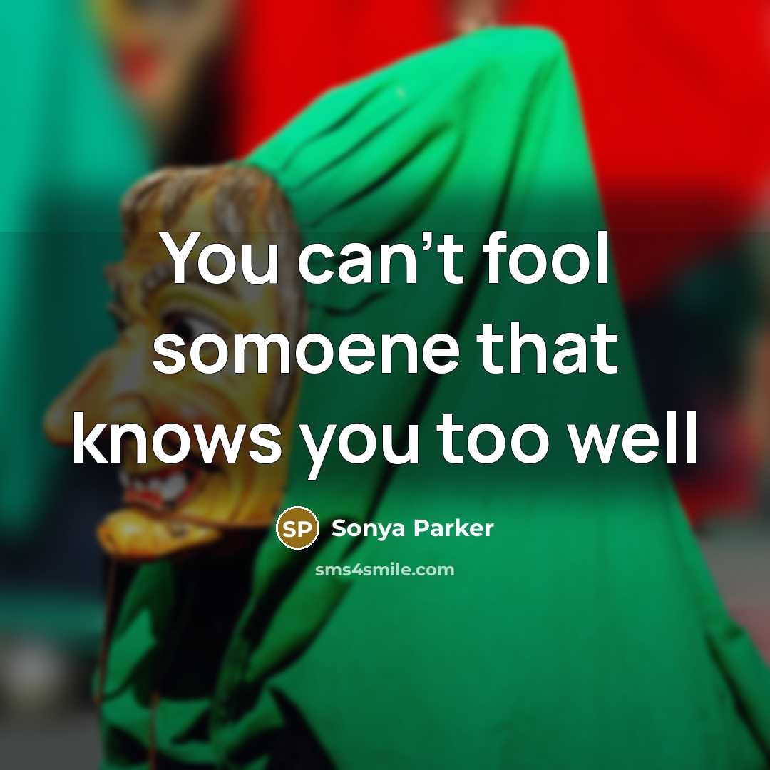 “You can't fool somoene that knows you too well…” quote by Sonya Parker