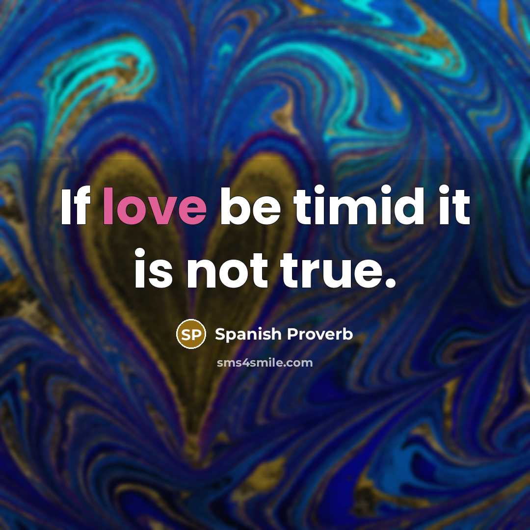 “If love be timid it is not true.…” quote by Spanish Proverb