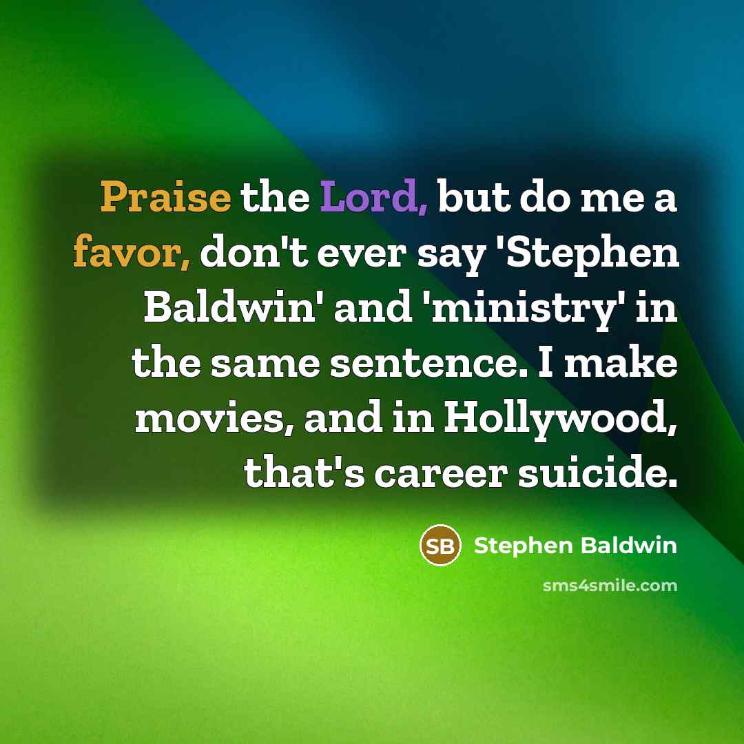 “Praise the Lord, but do me a favor, don't ever…” quote by Stephen Baldwin