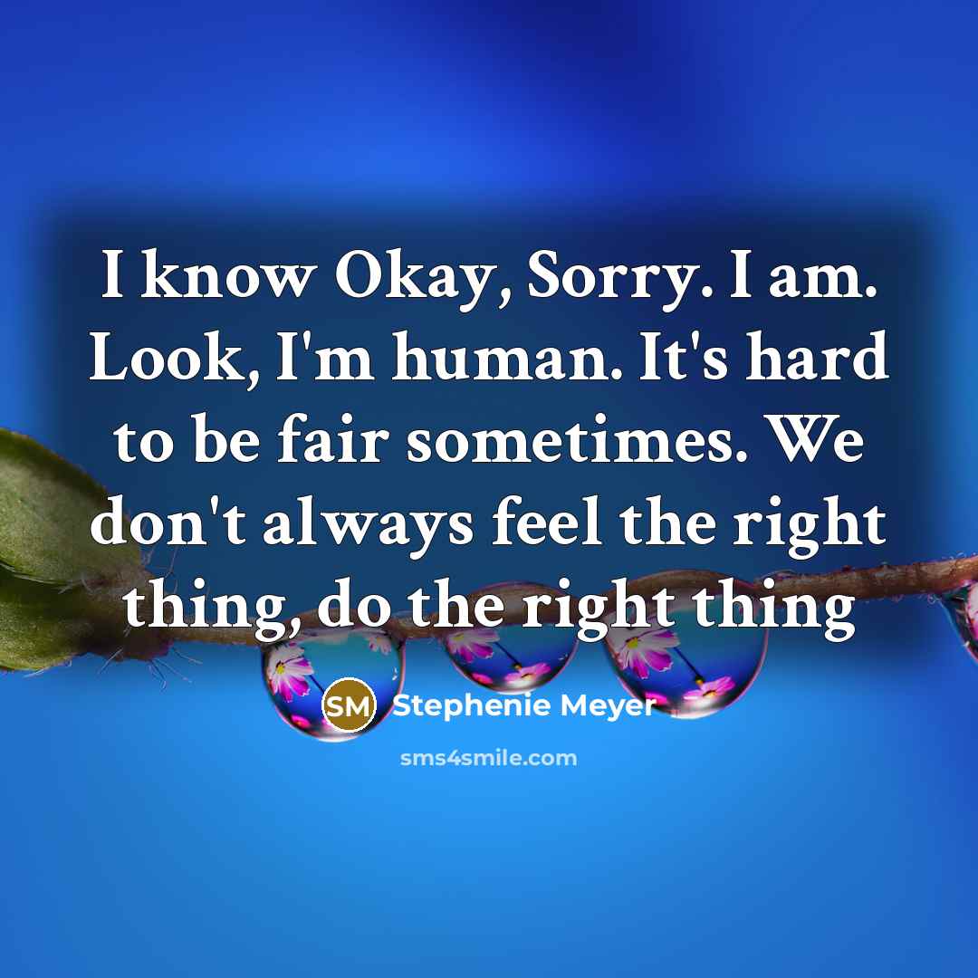 “I know Okay, Sorry. I am. Look, I'm human. It's…” quote by Stephenie Meyer