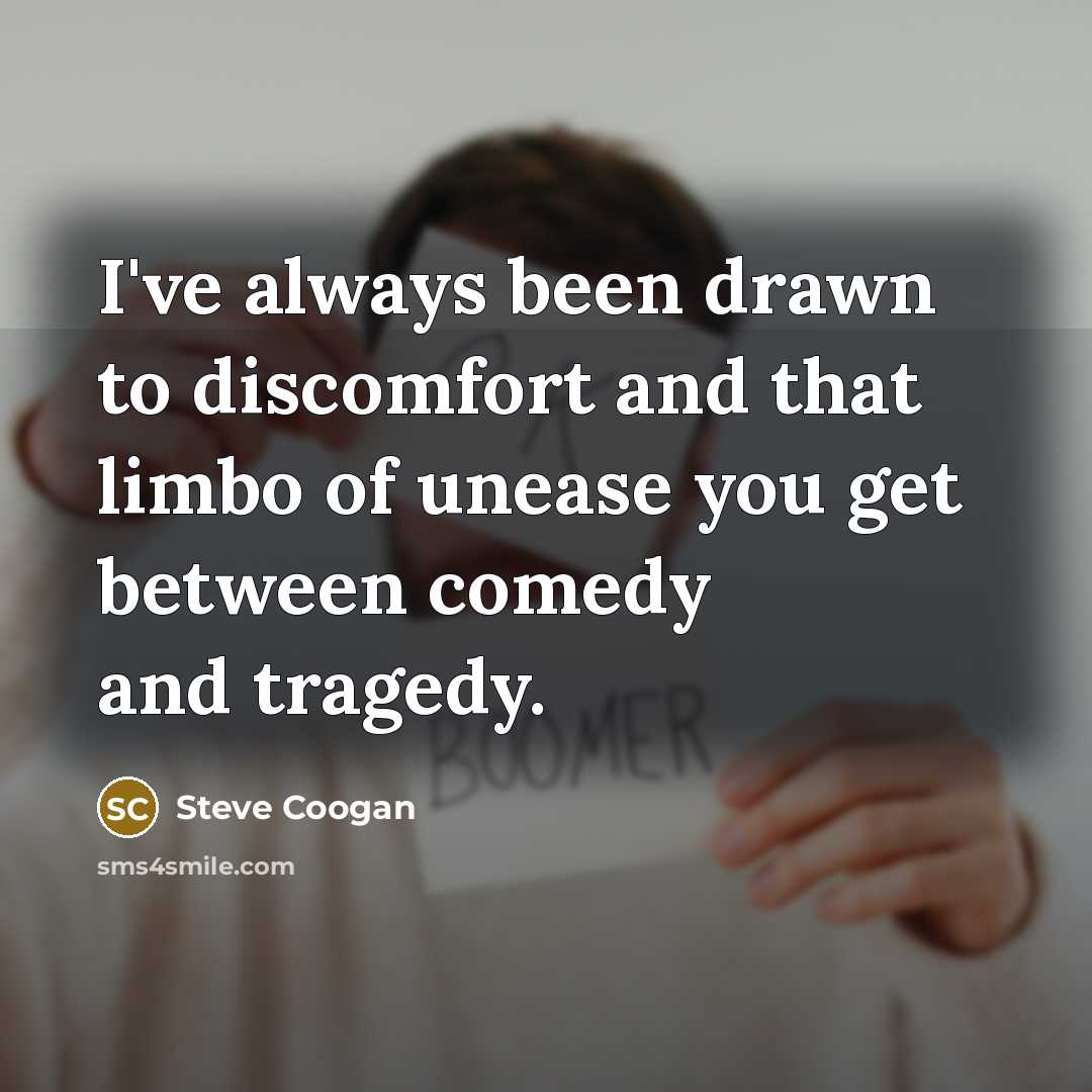 “I've always been drawn to discomfort and that limbo of…” quote by Steve Coogan