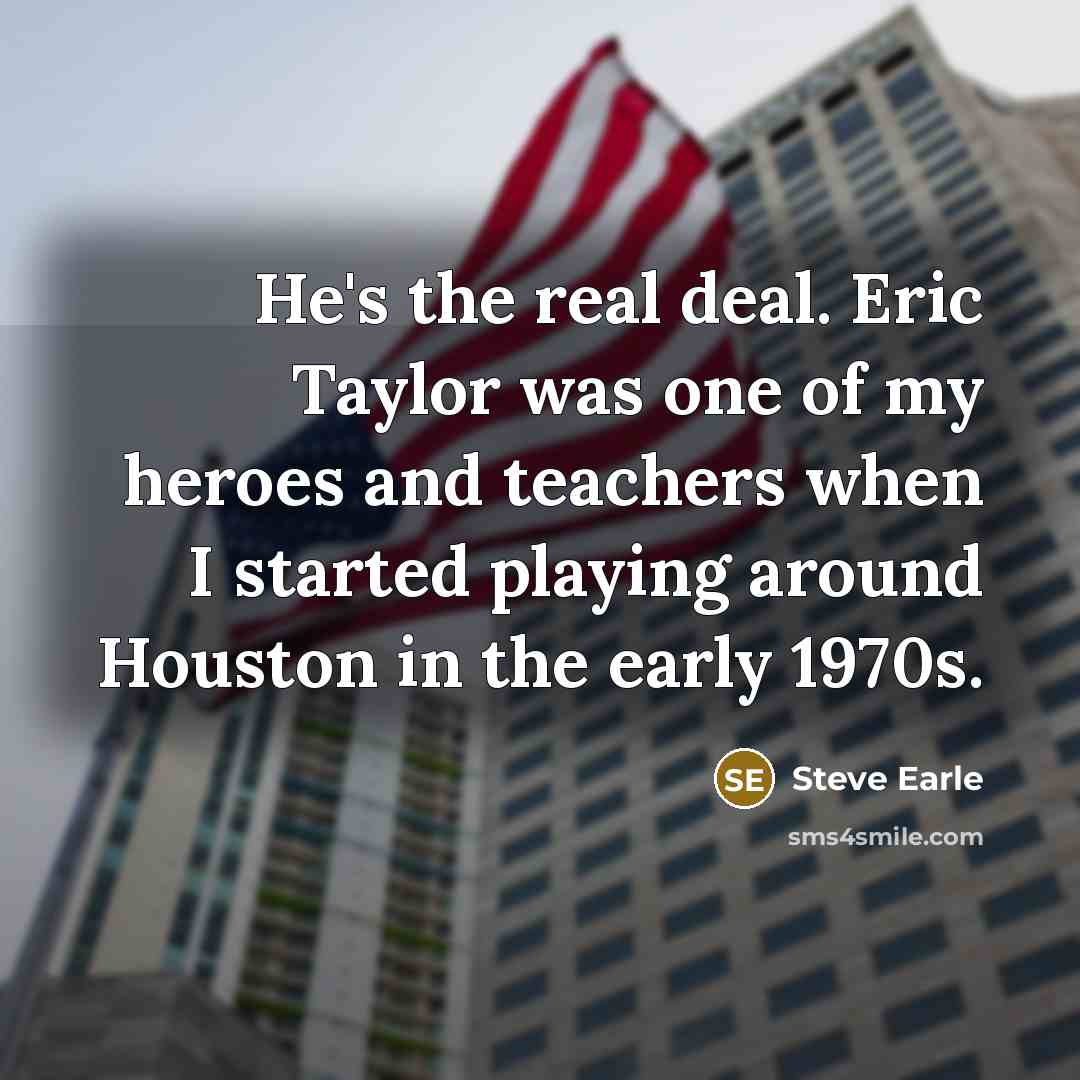 “He's the real deal. Eric Taylor was one of my…” quote by Steve Earle
