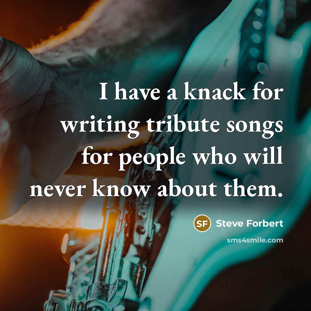 “I have a knack for writing tribute songs for people…” quote by Steve Forbert