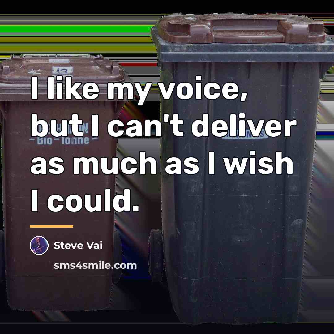 “I like my voice, but I can't deliver as much…” quote by Steve Vai