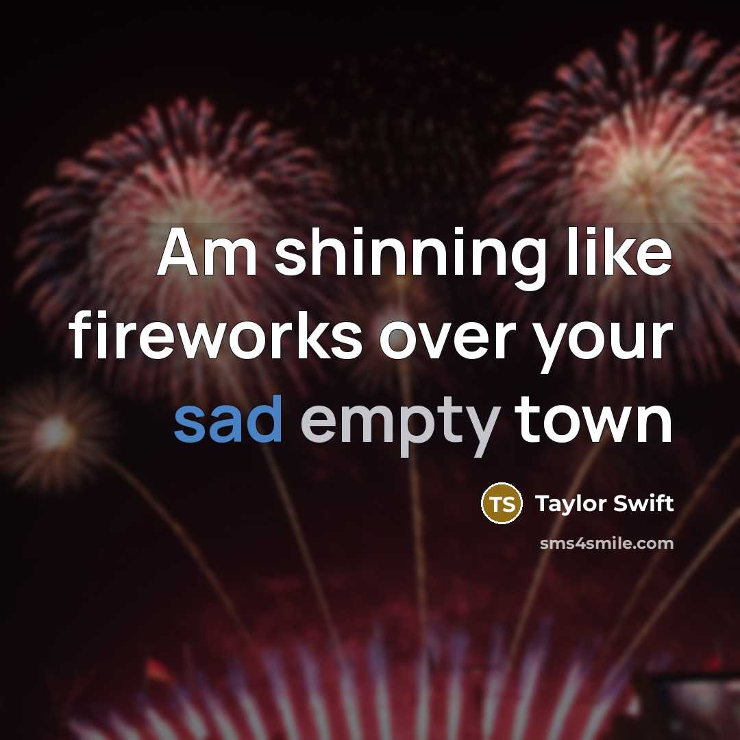 “Am shinning like fireworks over your sad empty town” quote by Taylor Swift