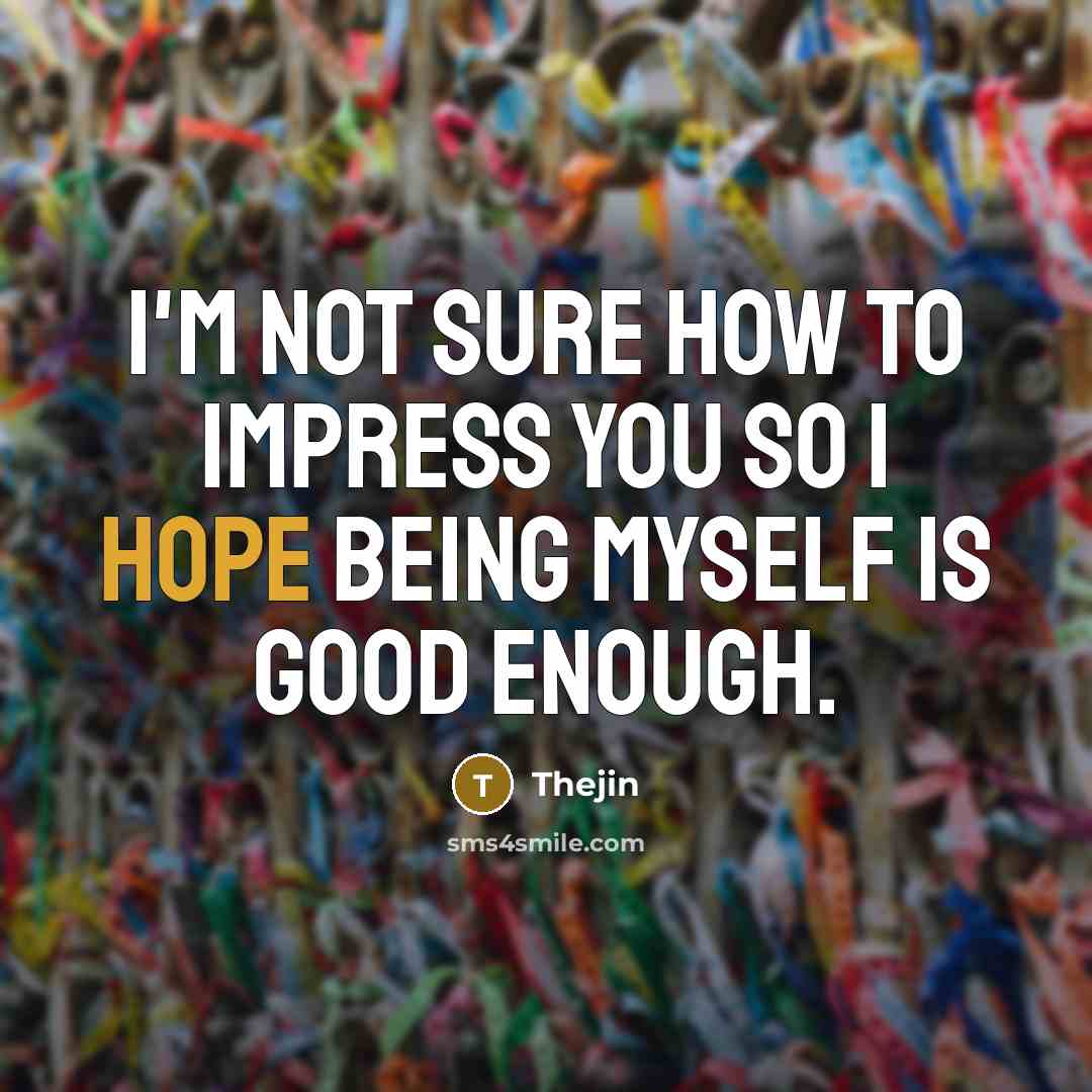 “I'm not sure how to impress you so I hope…” quote by Thejin