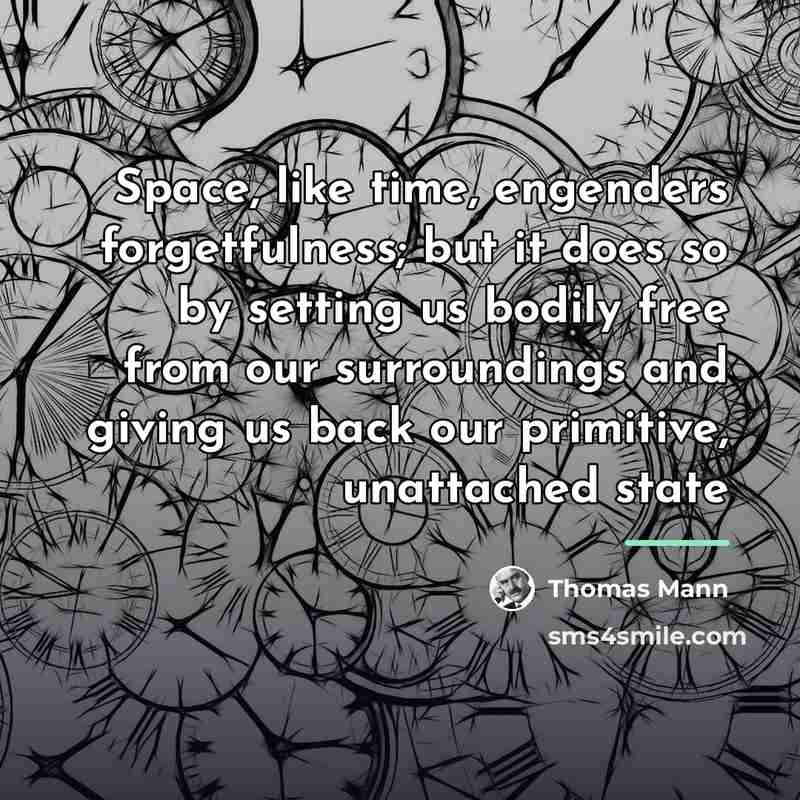 “Space, like time, engenders forgetfulness; but it does so by…” quote by Thomas Mann