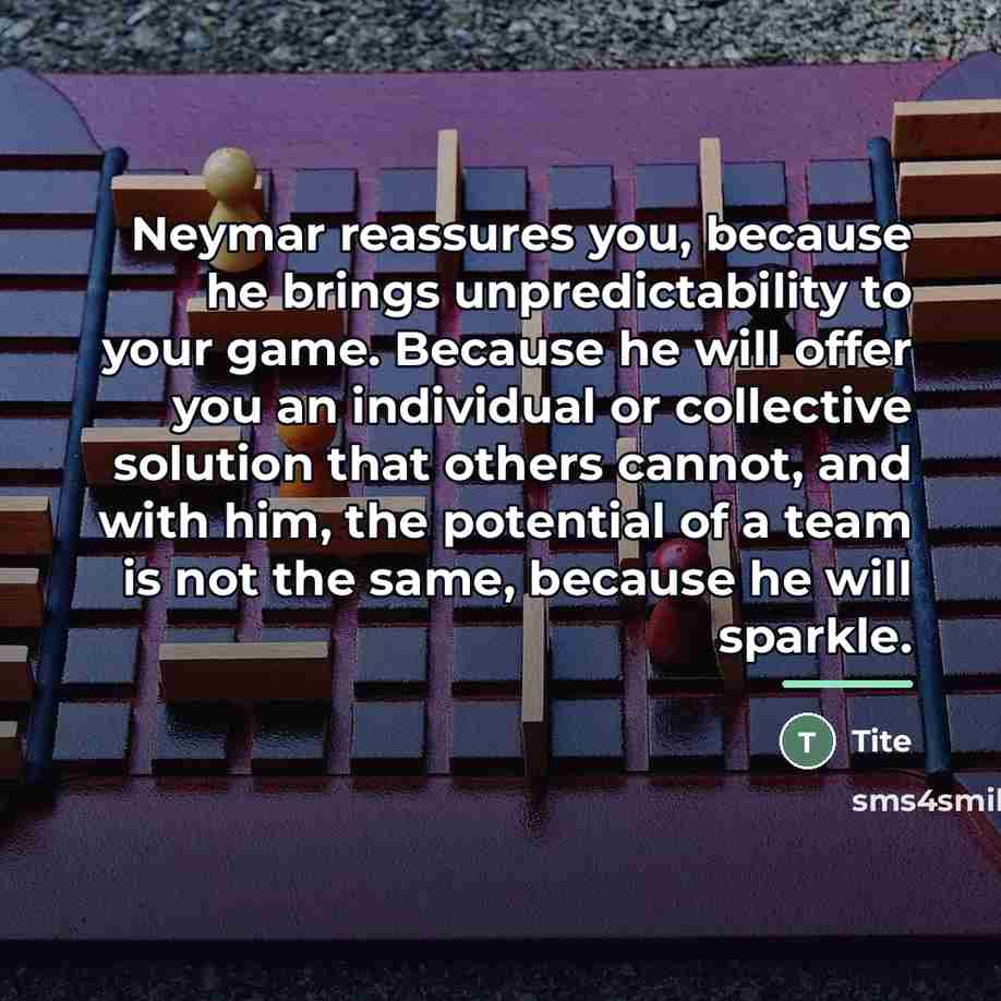 “Neymar reassures you, because he brings unpredictability to your game.…” quote by Tite