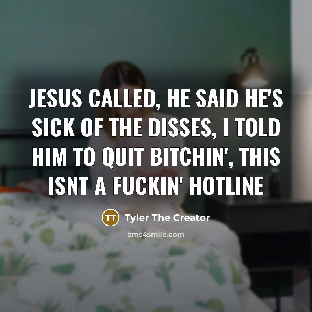 “Jesus called, he said he's sick of the disses, I told him to quit bitchin', this isnt a fuckin' hotline” quote by Tyler The Creator