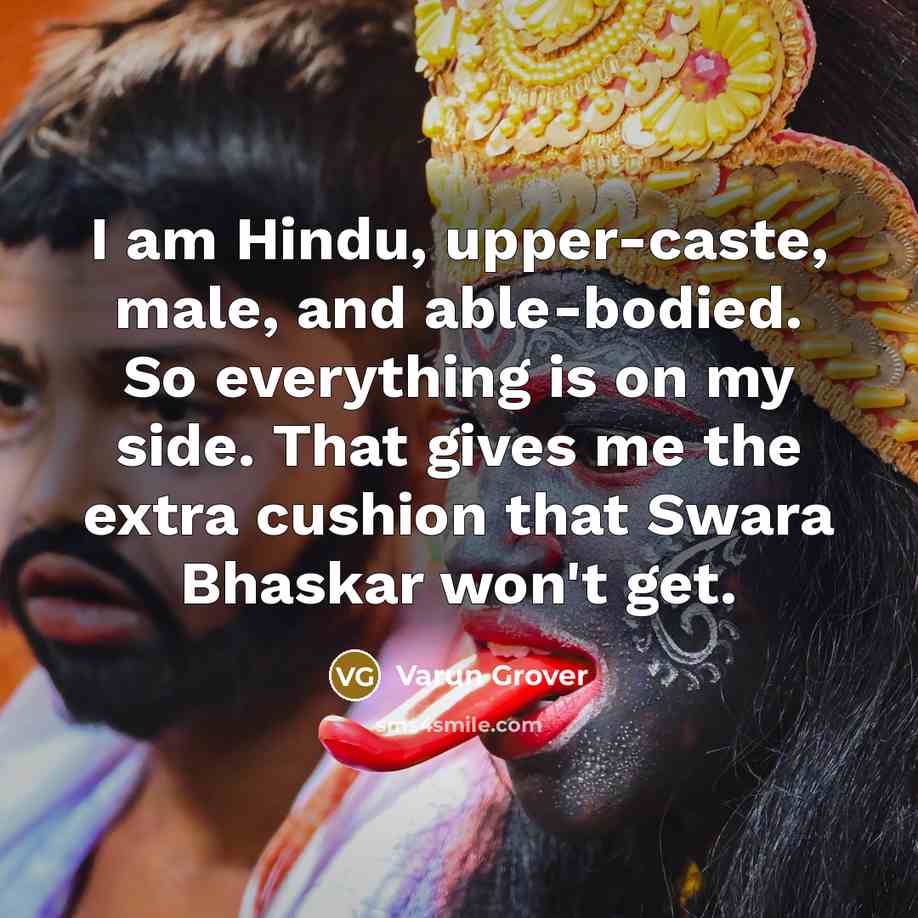 “I am Hindu, upper-caste, male, and able-bodied. So everything is…” quote by Varun Grover