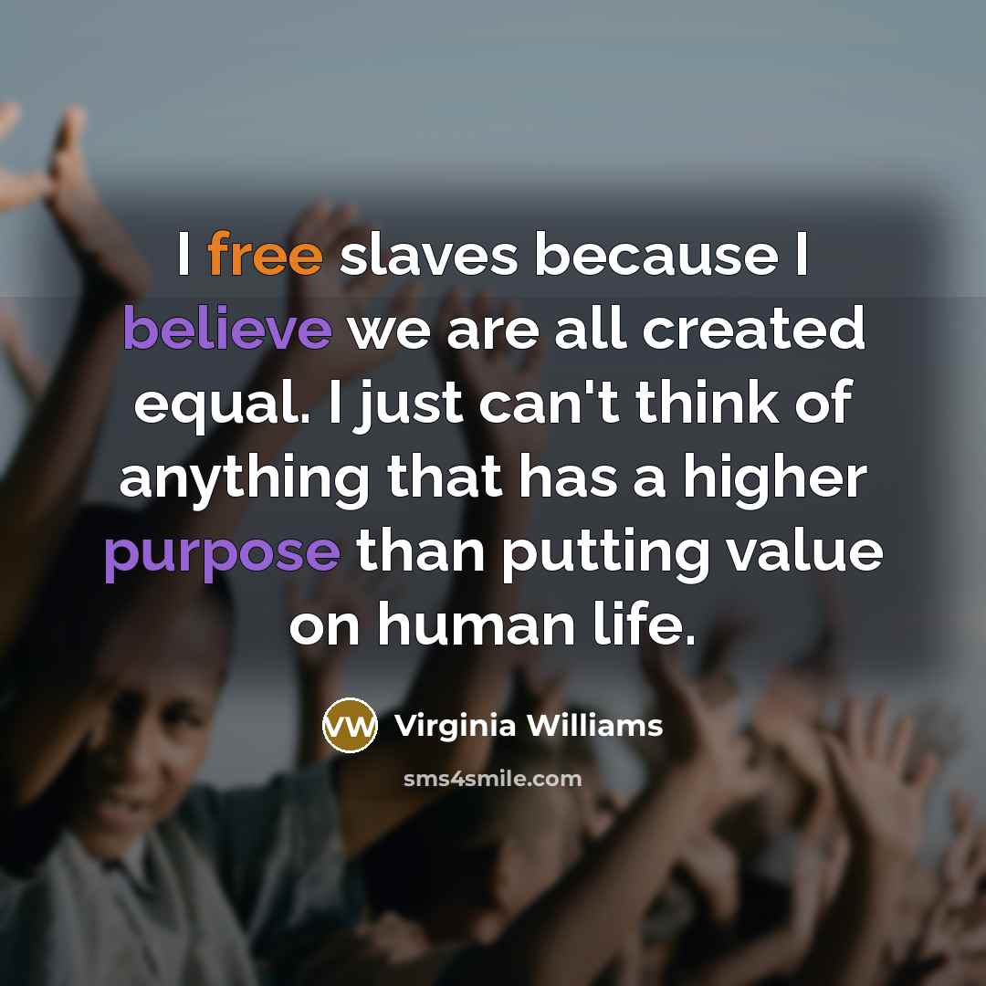 “I free slaves because I believe we are all created…” quote by Virginia Williams