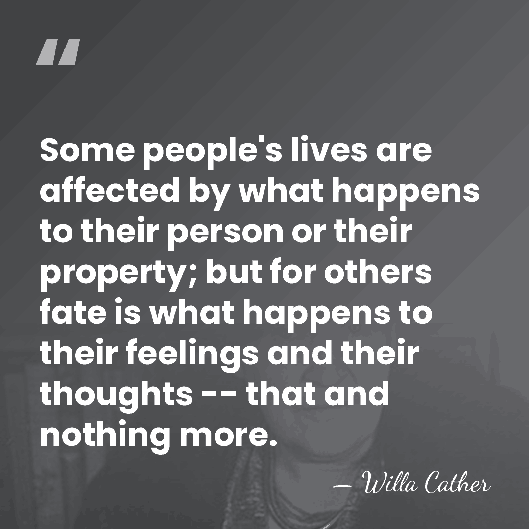 Some people's lives are affected by what happens to their person or&hellip; - Willa Cather