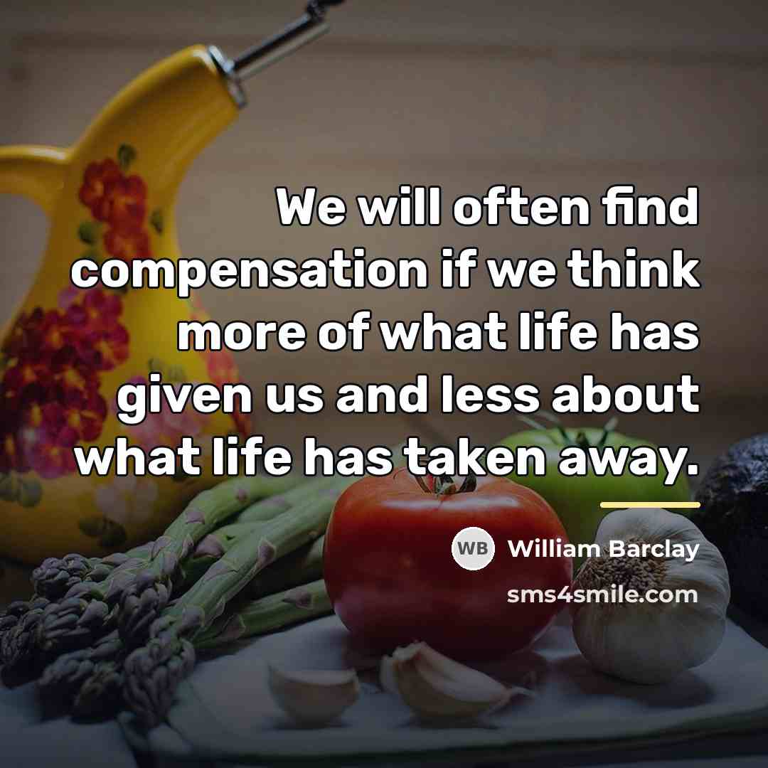 “We will often find compensation if we think more of…” quote by William Barclay