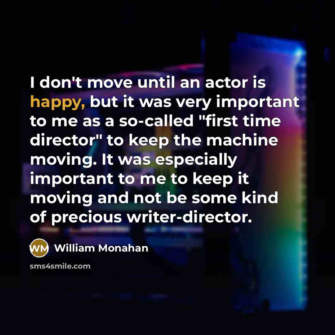 “I don't move until an actor is happy, but it…” quote by William Monahan