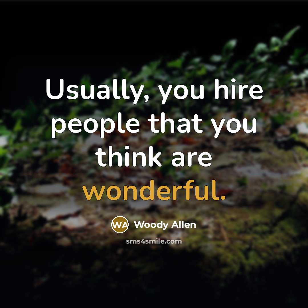 “Usually, you hire people that you think are wonderful.…” quote by Woody Allen