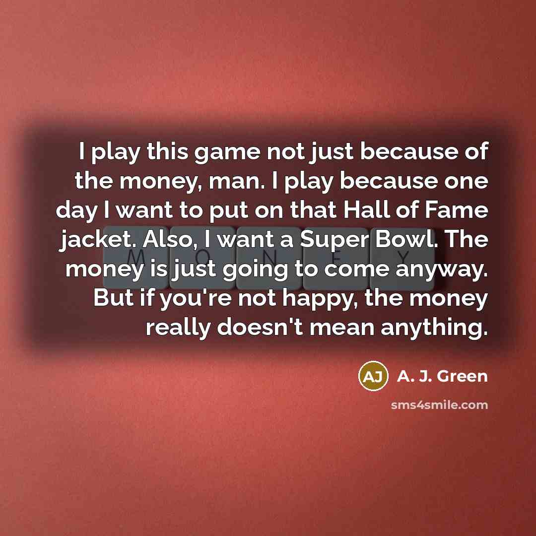 “I play this game not just because of the money,…” quote by A. J. Green