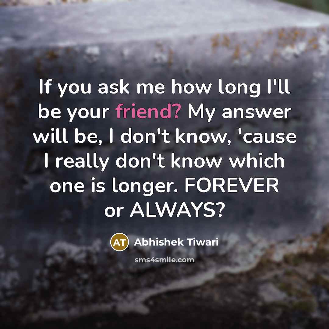 “If you ask me how long I'll be your friend?…” quote by Abhishek Tiwari