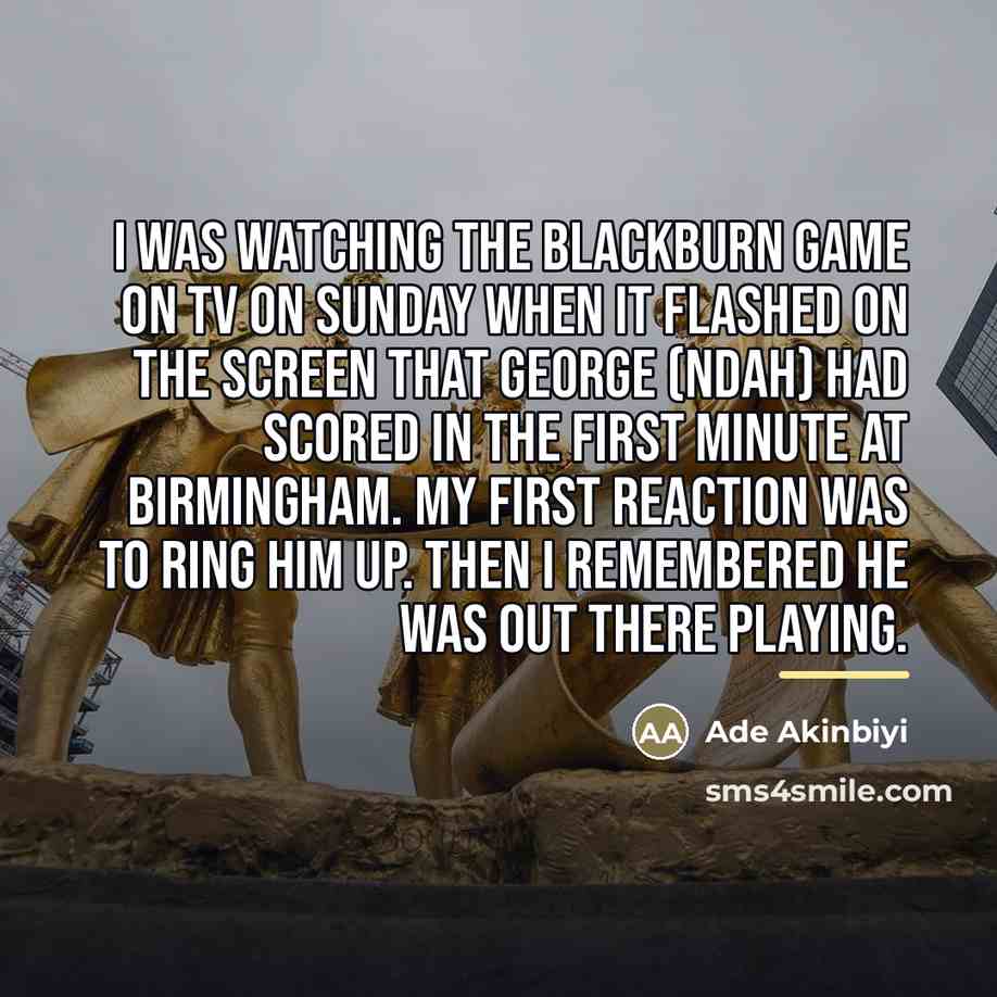“I was watching the Blackburn game on TV on Sunday…” quote by Ade Akinbiyi