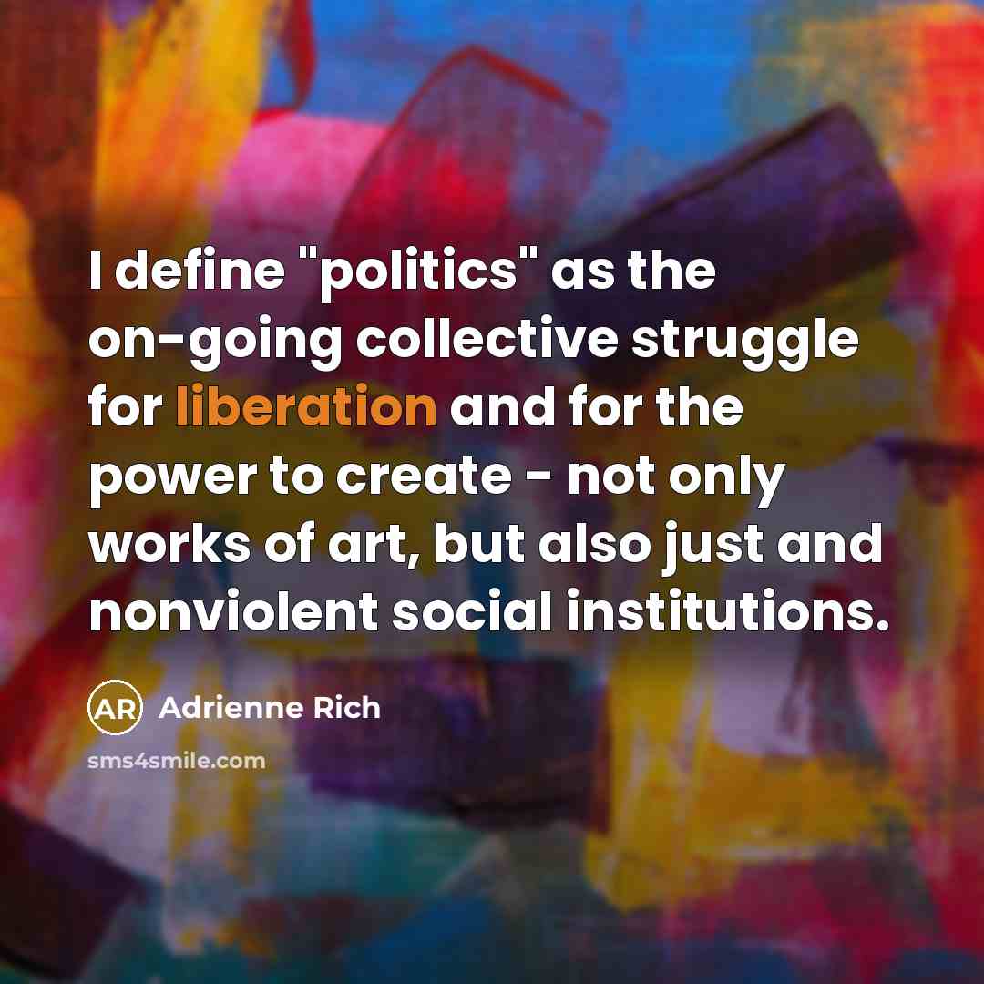 “I define "politics" as the on-going collective struggle for liberation…” quote by Adrienne Rich