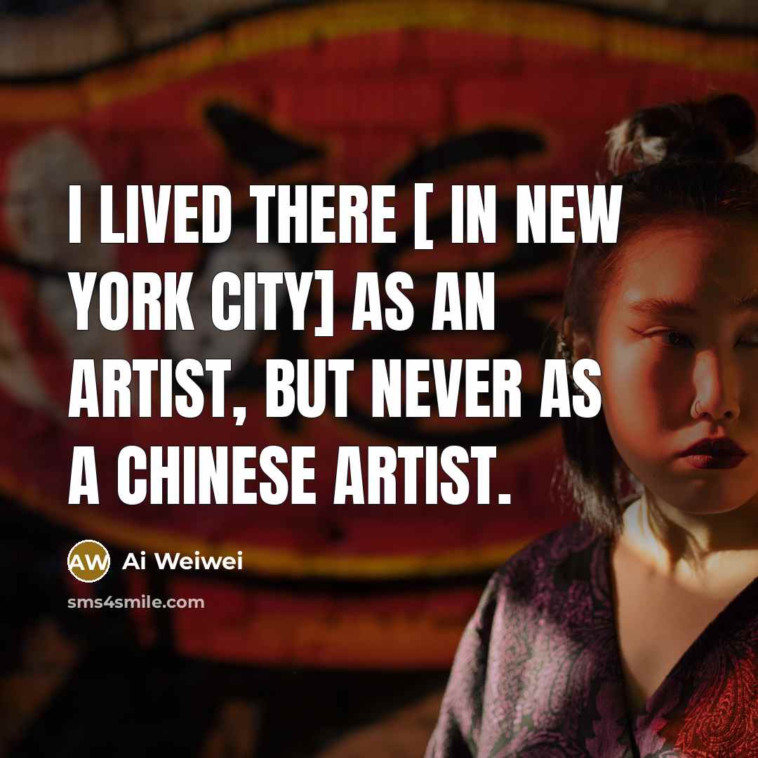 “I lived there [ in New York City] as an…” quote by Ai Weiwei