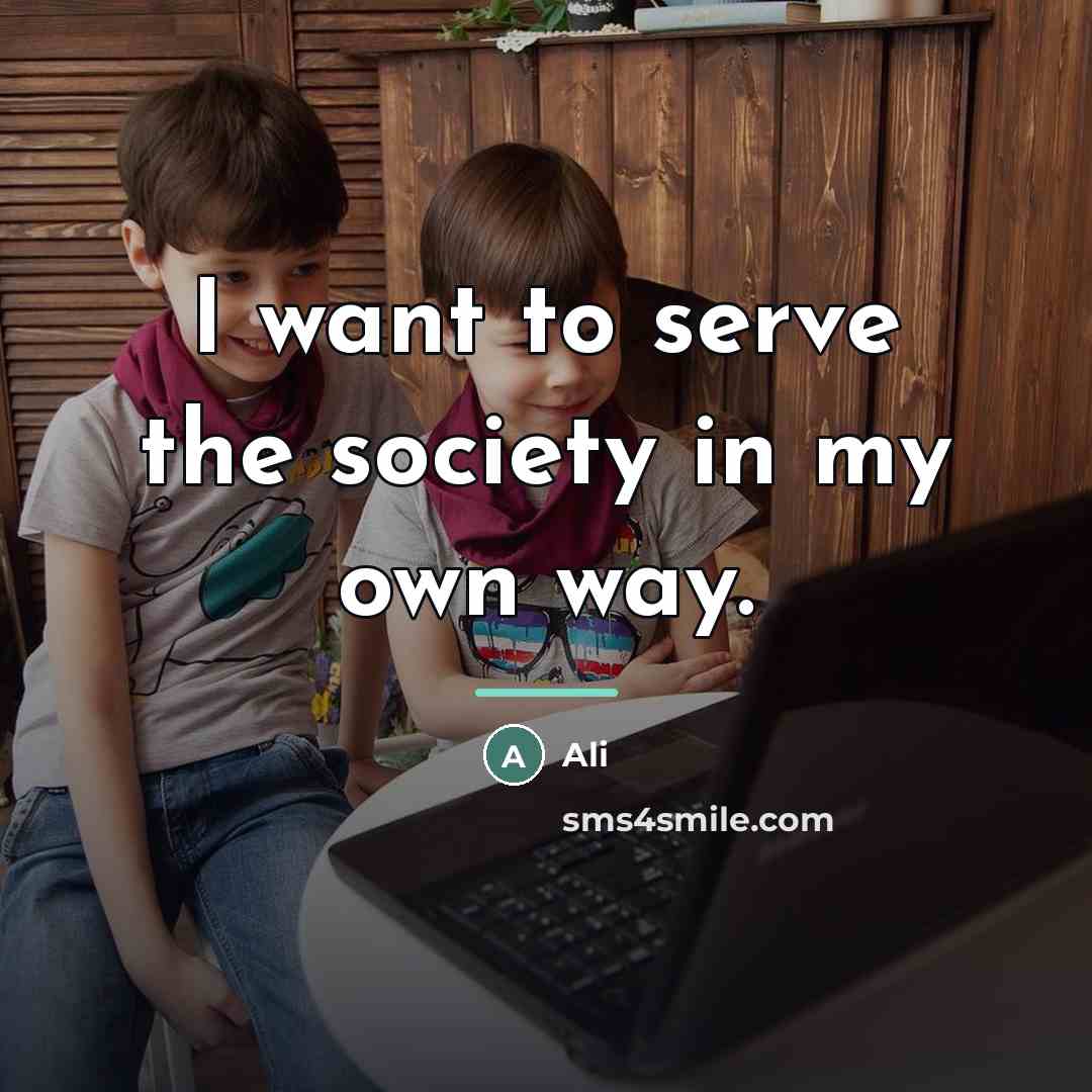 “I want to serve the society in my own way.…” quote by Ali