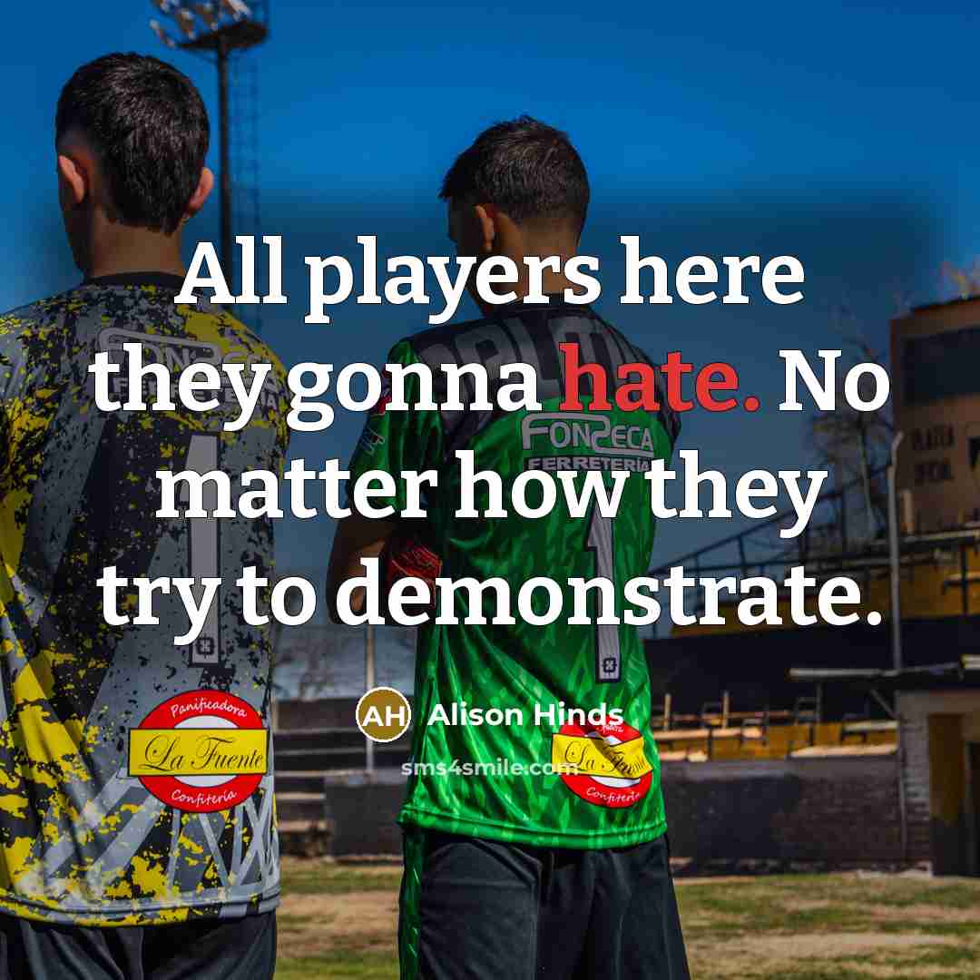 “All players here they gonna hate. No matter how they…” quote by Alison Hinds