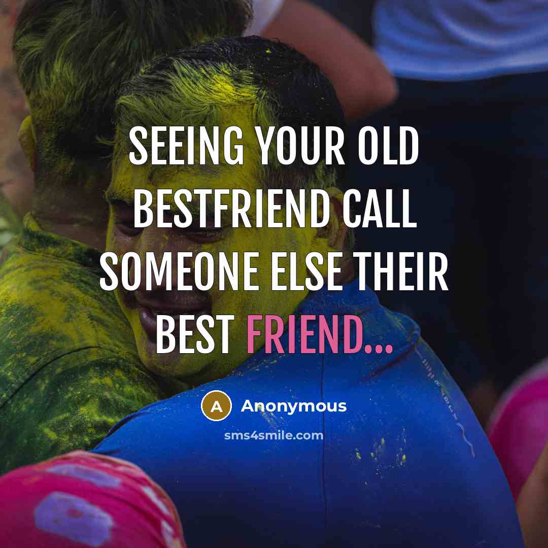 “Seeing your old bestfriend call someone else their best friend...” quote by Anonymous