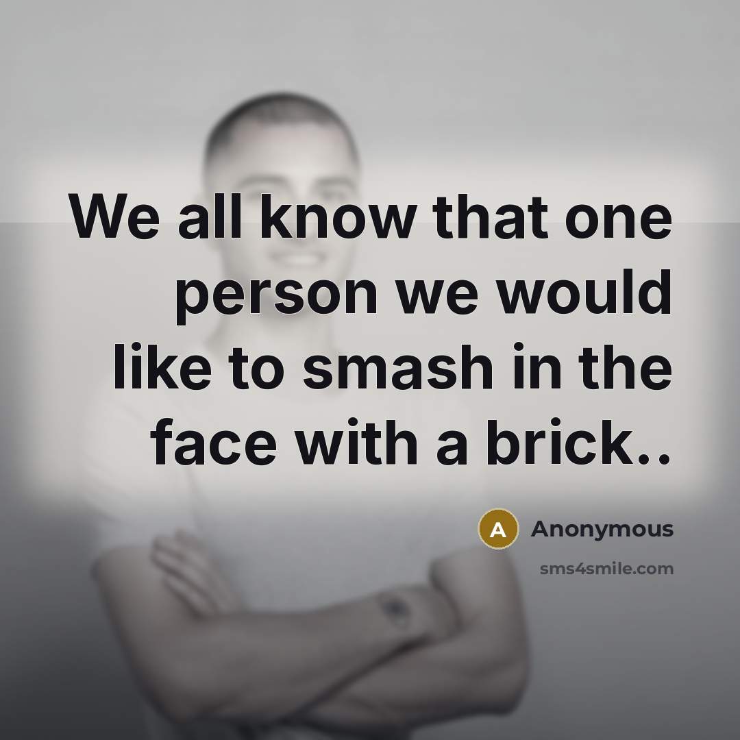 “We all know that one person we would like to…” quote by Anonymous