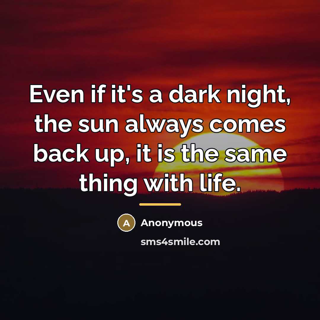 “Even if it's a dark night, the sun always comes…” quote by Anonymous