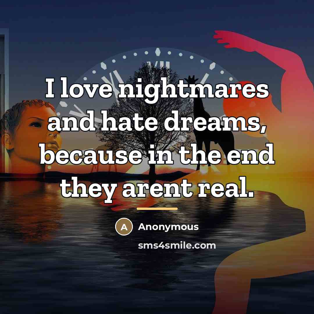 “I love nightmares and hate dreams, because in the end…” quote by Anonymous