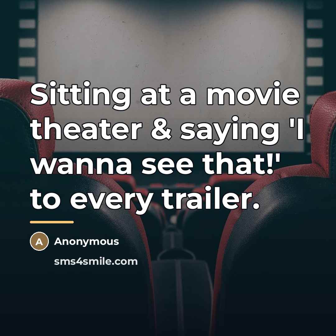 “Sitting at a movie theater & saying 'I wanna see…” quote by Anonymous