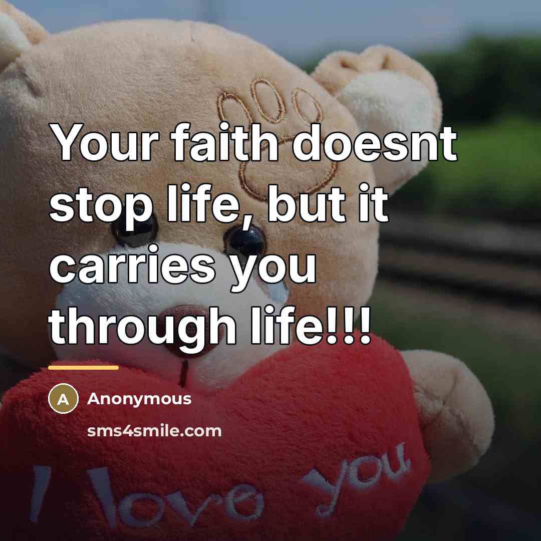 “Your faith doesnt stop life, but it carries you through…” quote by Anonymous