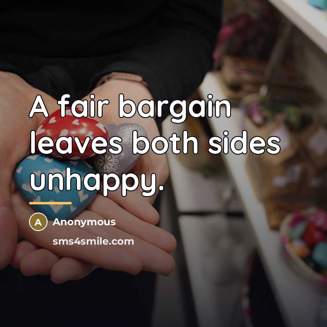 “A fair bargain leaves both sides unhappy.…” quote by Anonymous