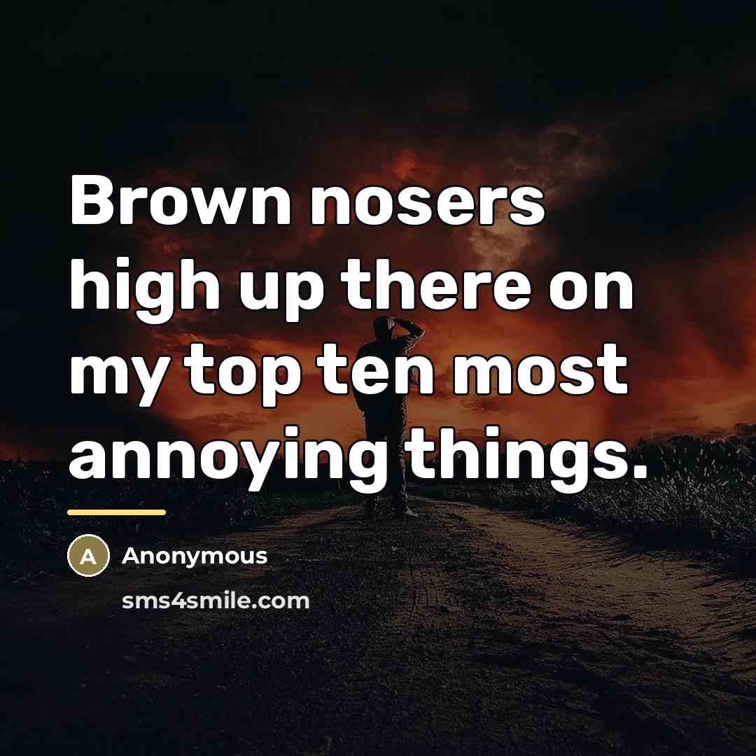 “Brown nosers high up there on my top ten most…” quote by Anonymous