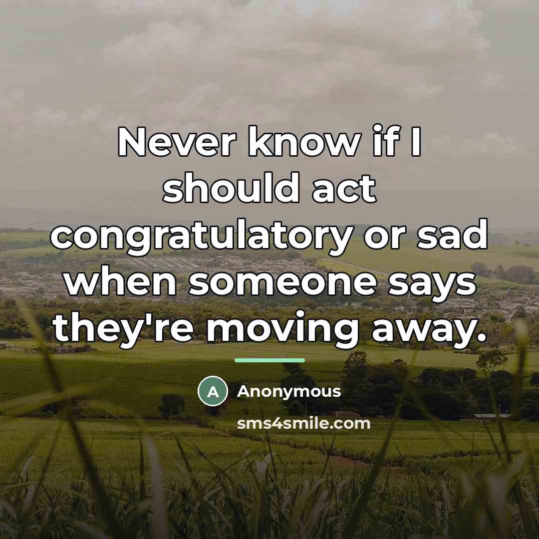 “Never know if I should act congratulatory or sad when…” quote by Anonymous