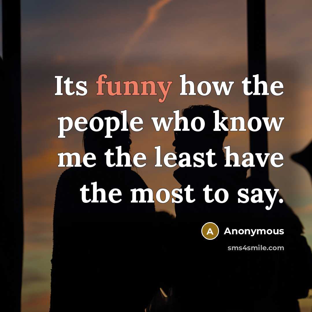 “Its funny how the people who know me the least…” quote by Anonymous