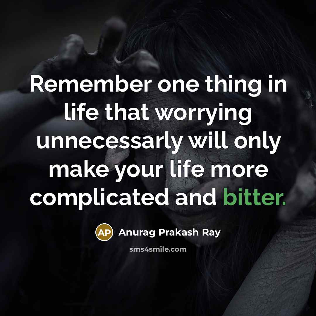 “Remember one thing in life that worrying unnecessarly will only…” quote by Anurag Prakash Ray