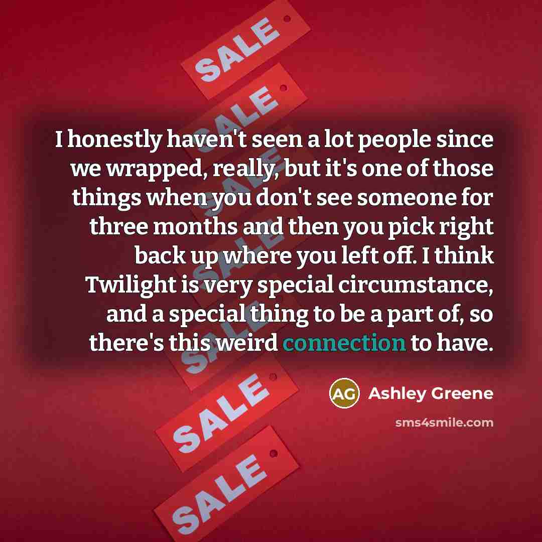 “I honestly haven't seen a lot people since we wrapped,…” quote by Ashley Greene