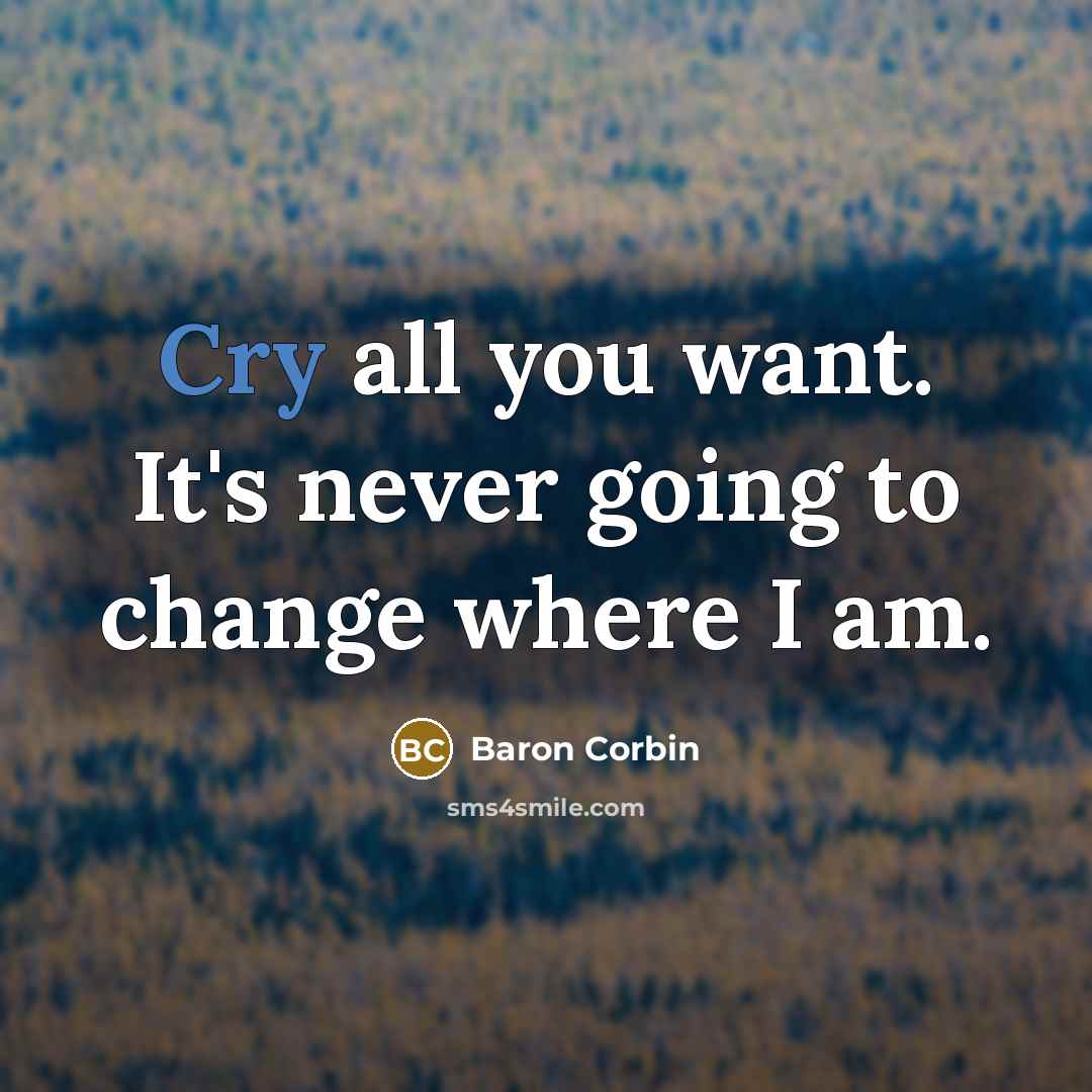 “Cry all you want. It's never going to change where…” quote by Baron Corbin