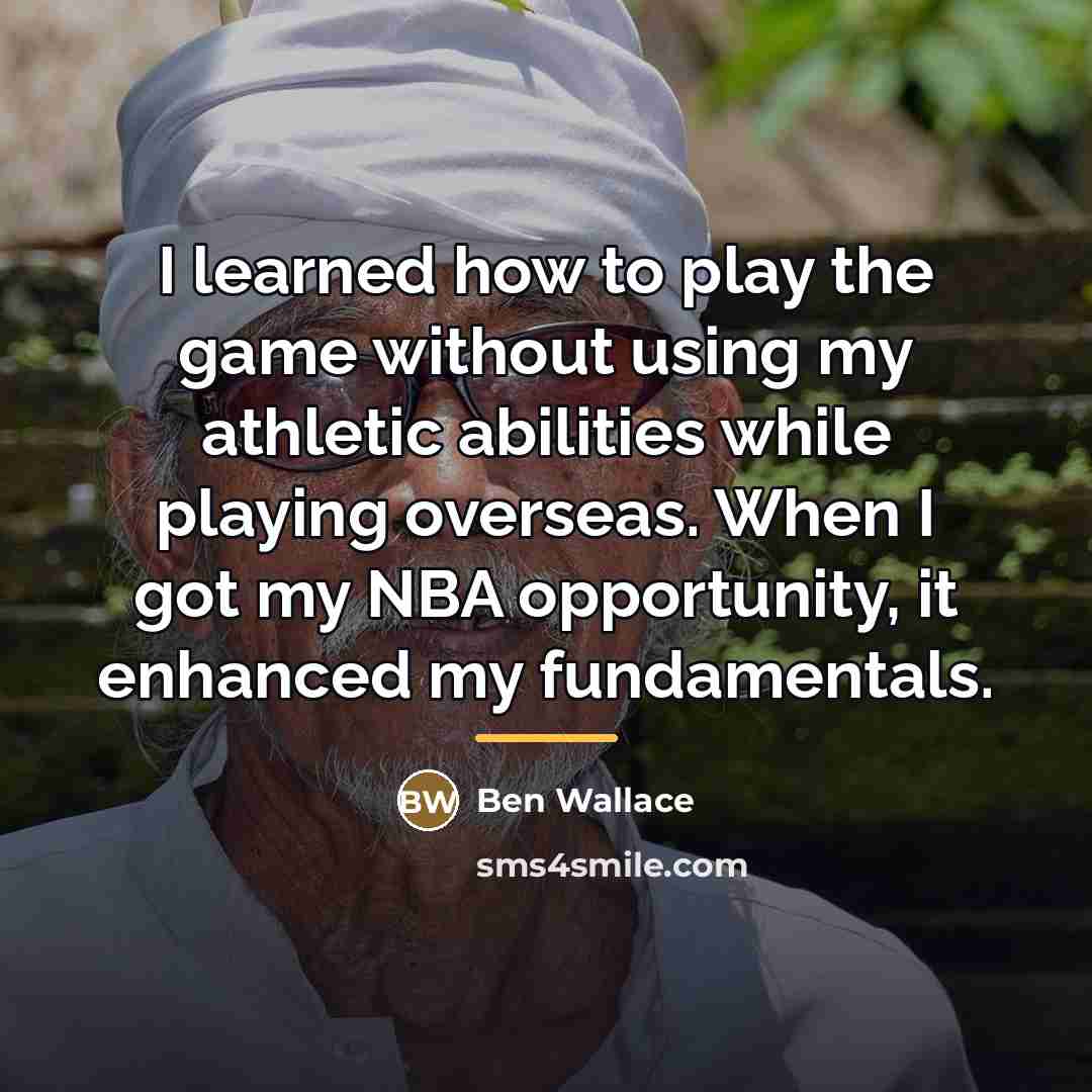 “I learned how to play the game without using my…” quote by Ben Wallace