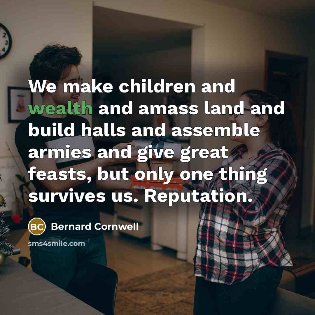 “We make children and wealth and amass land and build…” quote by Bernard Cornwell