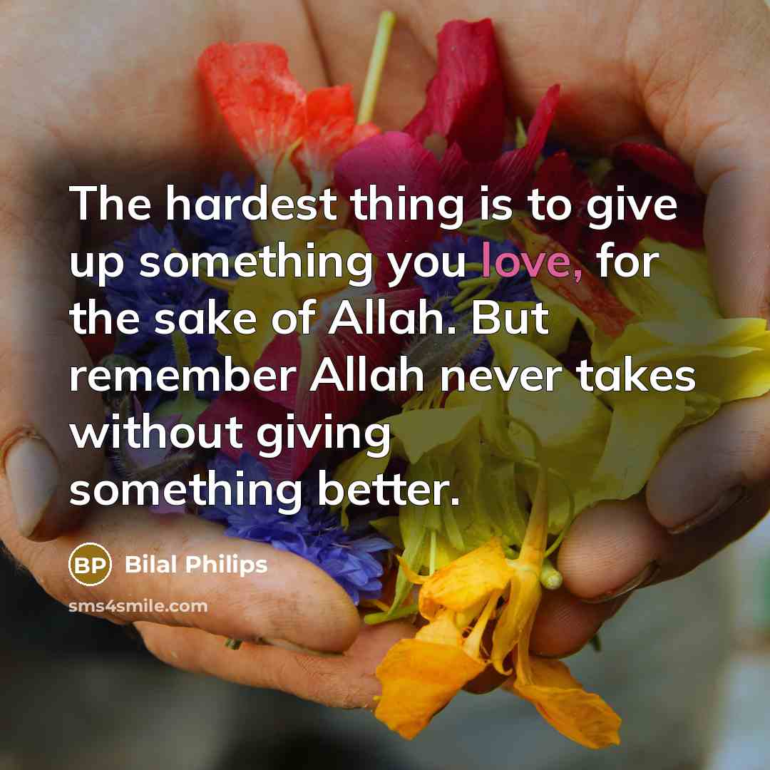“The hardest thing is to give up something you love,…” quote by Bilal Philips