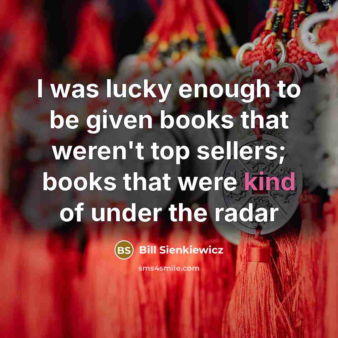 “I was lucky enough to be given books that weren't…” quote by Bill Sienkiewicz
