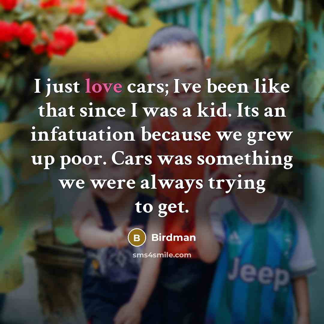 “I just love cars; Ive been like that since I…” quote by Birdman